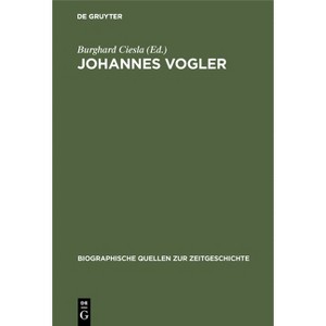 Johannes Vogler - (Biographische Quellen Zur Zeitgeschichte) by  Burghard Ciesla (Hardcover) - 1 of 1