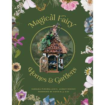 Magical Fairy Homes and Gardens - by  Barbara Purchia & E Ashley Rooney (Paperback)