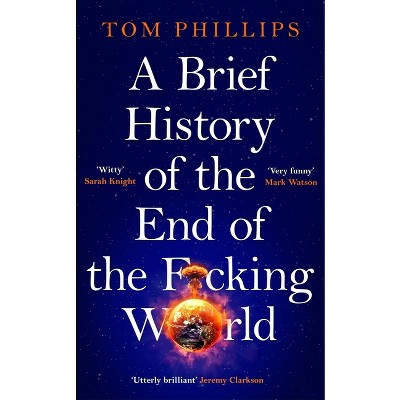 A Brief History of the End of the F*cking World - by  Tom Phillips (Paperback)