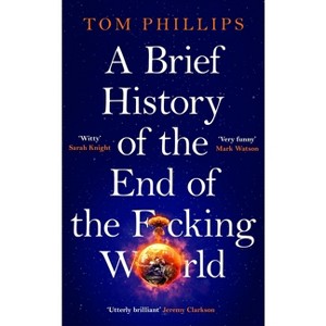 A Brief History of the End of the F*cking World - by  Tom Phillips (Paperback) - 1 of 1