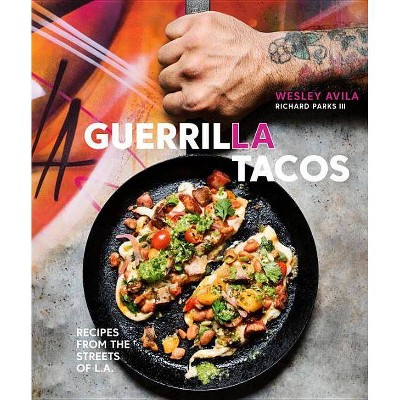 Guerrilla Tacos - by  Wesley Avila & Richard Parks (Hardcover)