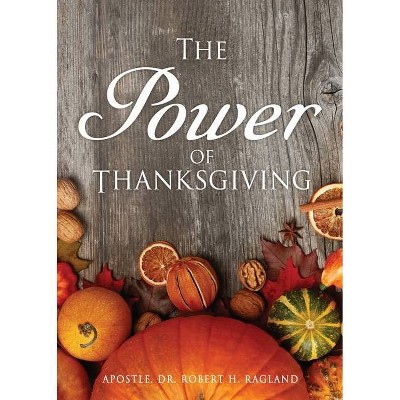 The Power of Thanksgiving - by  Apostle Robert H Ragland (Paperback)