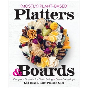 Mostly Plant-Based Platters & Boards - by  Lea Dixon (Hardcover) - 1 of 1