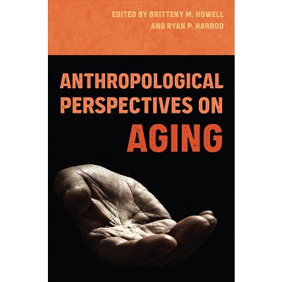 Anthropological Perspectives on Aging - by  Britteny M Howell & Ryan P Harrod (Paperback)