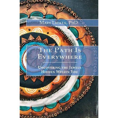 The Path Is Everywhere - by  Matt Licata (Paperback)