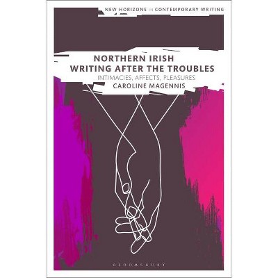 Northern Irish Writing After the Troubles - (New Horizons in Contemporary Writing) by  Caroline Magennis (Hardcover)