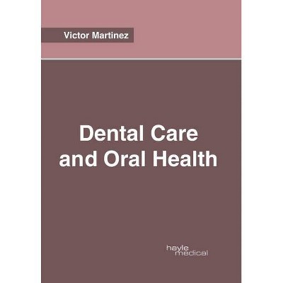 Dental Care and Oral Health - by  Victor Martinez (Hardcover)