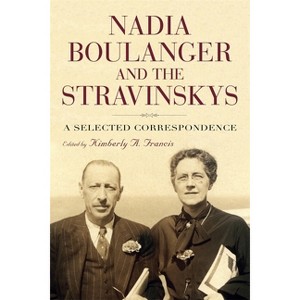 Nadia Boulanger and the Stravinskys - (Eastman Studies in Music) by  Kimberly Francis (Hardcover) - 1 of 1