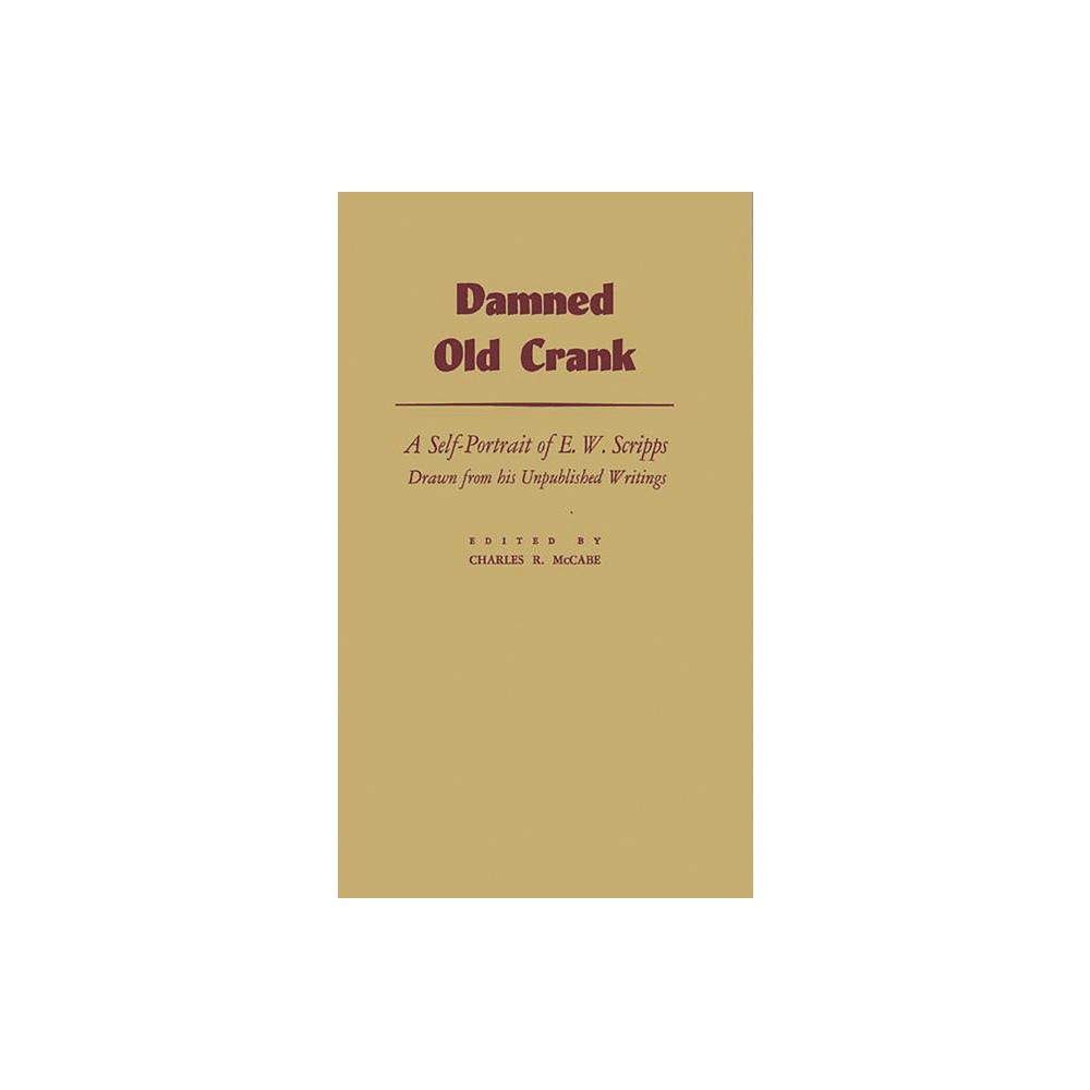 Damned Old Crank - by E W Scripps (Hardcover)