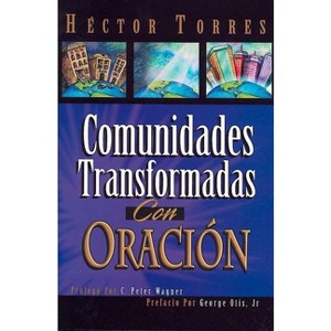 Comunidades Transformadas Con Oracion - by  Héctor P Torres (Paperback) - 1 of 1
