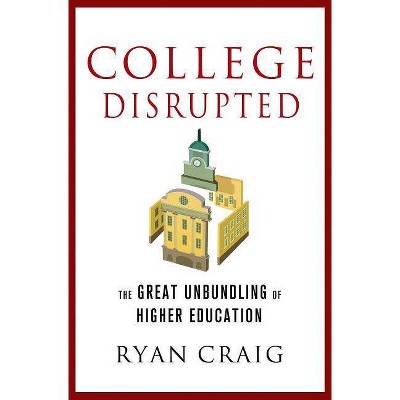 College Disrupted - by  Ryan Craig (Hardcover)