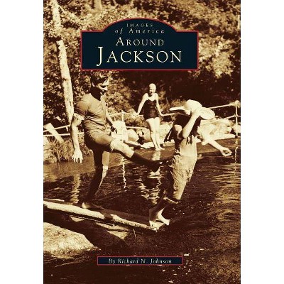 Around Jackson - (Images of America (Arcadia Publishing)) by  Richard N Johnson (Paperback)