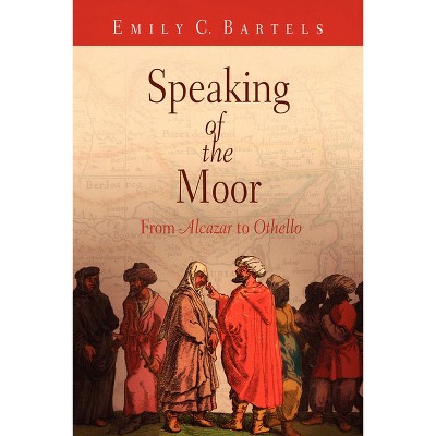 Speaking of the Moor - by  Emily C Bartels (Paperback)