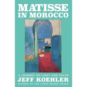 Matisse in Morocco - by  Jeff Koehler (Hardcover) - 1 of 1