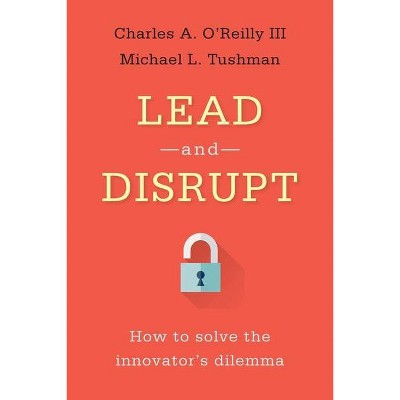 Lead and Disrupt - by  Charles A O'Reilly & Michael L Tushman (Hardcover)