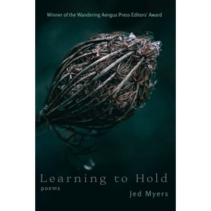 Learning to Hold - by  Jed Myers (Paperback) - 1 of 1
