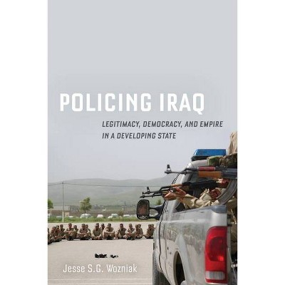 Policing Iraq - by  Jesse Wozniak (Paperback)