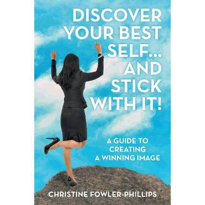 Discover Your Best Self ... and Stick with It! - by  Christine Fowler-Phillips (Paperback)