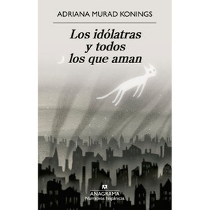 Idólatras Y Todos Los Que Aman, Los - by  Adriana Murad Konings (Paperback) - 1 of 1