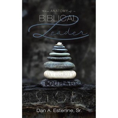 The Anatomy of a Biblical Leader - by  Dan A Esterline (Paperback)