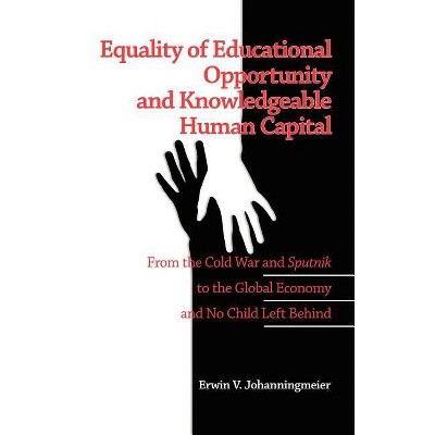 Equality of Educational Opportunity and Knowledgeable Human Capital - by  Erwin V Johanningmeier (Hardcover)