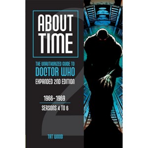 About Time 2: The Unauthorized Guide to Doctor Who (Seasons 4 to 6) - 2nd Edition by  Tat Wood (Paperback) - 1 of 1