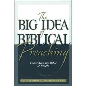 The Big Idea of Biblical Preaching - by  Keith Willhite & Scott M Gibson (Paperback) - 1 of 1