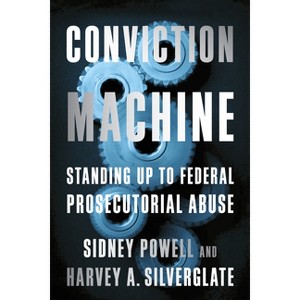 Conviction Machine - by  Harvey Silverglate & Sidney Powell (Hardcover) - 1 of 1