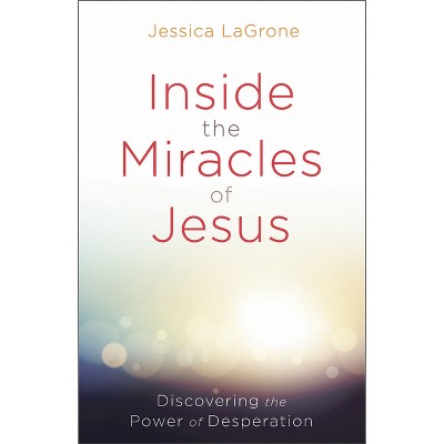 Inside the Miracles of Jesus - by  Jessica LaGrone (Paperback)