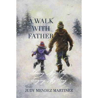 A Walk With Father - by  Judy Mendez Martinez (Paperback)