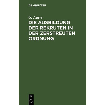Die Ausbildung Der Rekruten in Der Zerstreuten Ordnung - by  G Auers (Hardcover)