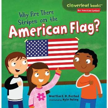 Why Are There Stripes on the American Flag? - (Cloverleaf Books (TM) -- Our American Symbols) by  Martha E H Rustad (Paperback)