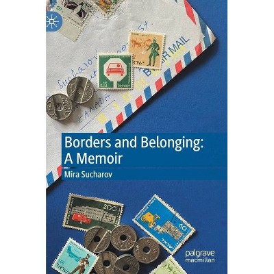 Borders and Belonging: A Memoir - by  Mira Sucharov (Hardcover)