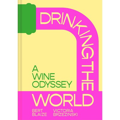 Drinking the World - by  Bert Blaize & Victoria Brzezinski (Hardcover)