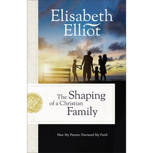 The Shaping of a Christian Family - by  Elisabeth Elliot (Paperback) - 1 of 1