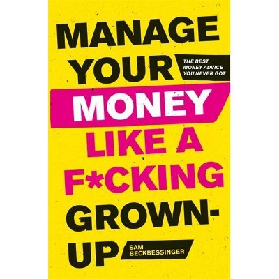 Manage Your Money Like a F*cking Grown-Up - by  Sam Beckbessinger (Paperback)