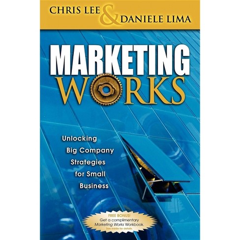 Marketing Works - by  Chris H Lee & Daniele Anthony Lima (Paperback) - image 1 of 1