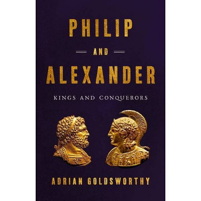 Philip and Alexander - by  Adrian Goldsworthy (Hardcover)