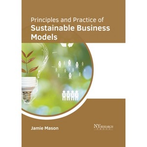 Principles and Practice of Sustainable Business Models - by  Jamie Mason (Hardcover) - 1 of 1