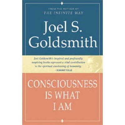 Consciousness Is What I Am - by  Joel S Goldsmith (Paperback)