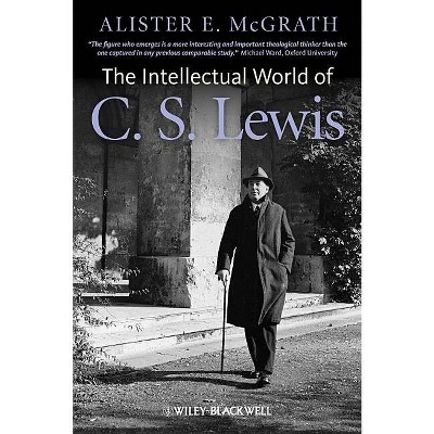 The Intellectual World of C. S. Lewis - by  Alister E McGrath (Paperback)