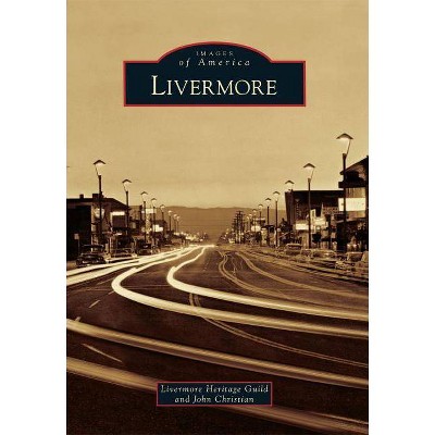 Livermore - (Images of America (Arcadia Publishing)) by  Livermore Heritage Guild & John Christian (Paperback)