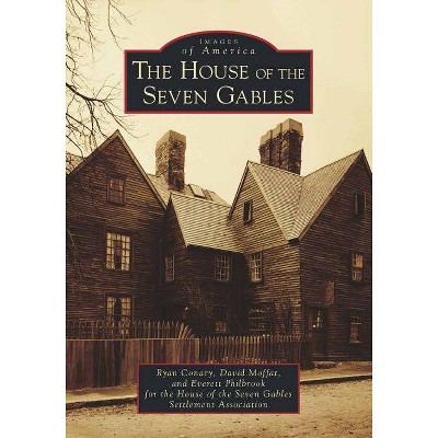 The House of the Seven Gables - by  Ryan Conary & David Moffat & Everett Philbrook & House of the Seven Gables Settlement Association (Paperback)