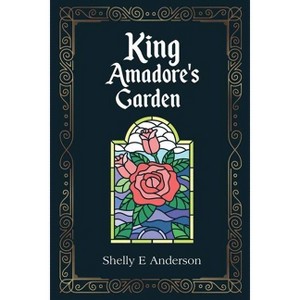 King Amadore's Garden - by  Shelly E Anderson (Paperback) - 1 of 1
