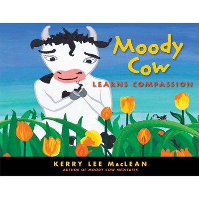 Moody Cow Learns Compassion - by  Kerry Lee MacLean (Hardcover)