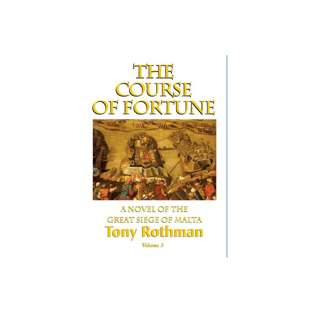 The Course of Fortune-A Novel of the Great Siege of Malta Vol. 3 - by Tony Rothman (Hardcover)