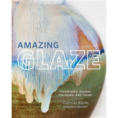 Amazing Glaze - (Mastering Ceramics) by  Gabriel Kline (Hardcover)