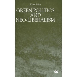 Green Politics and Neoliberalism - by  D Toke (Hardcover) - 1 of 1