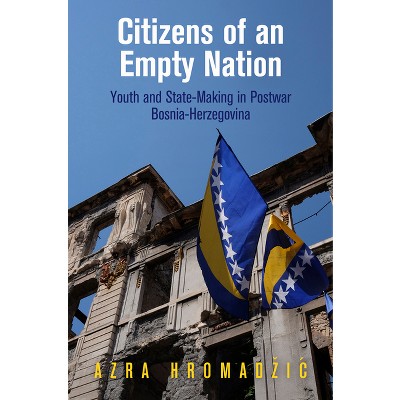 Citizens of an Empty Nation - (Ethnography of Political Violence) by  Azra Hromadzic (Hardcover)