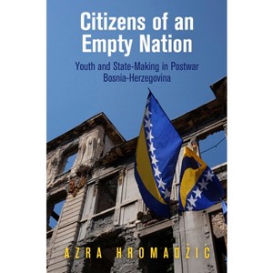 Citizens of an Empty Nation - (Ethnography of Political Violence) by  Azra Hromadzic (Hardcover) - 1 of 1